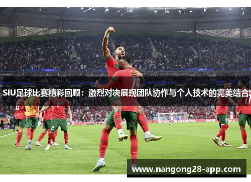 SIU足球比赛精彩回顾：激烈对决展现团队协作与个人技术的完美结合
